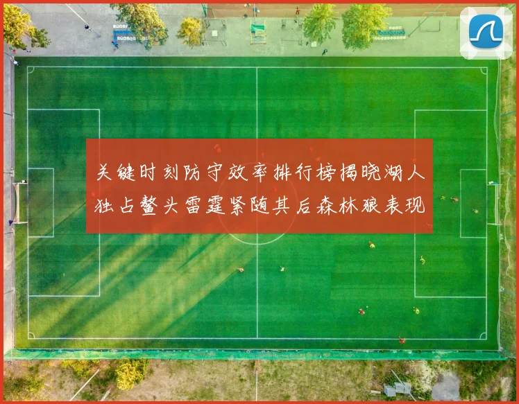 关键时刻防守效率排行榜揭晓湖人独占鳌头雷霆紧随其后森林狼表现不俗
