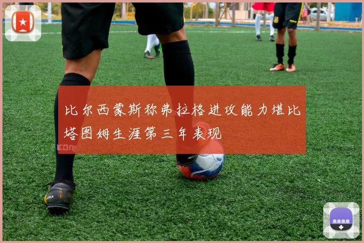 比尔西蒙斯称弗拉格进攻能力堪比塔图姆生涯第三年表现