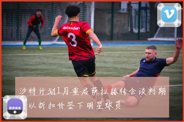 沙特计划1月重启萨拉赫转会谈判期待以折扣价签下明星球员
