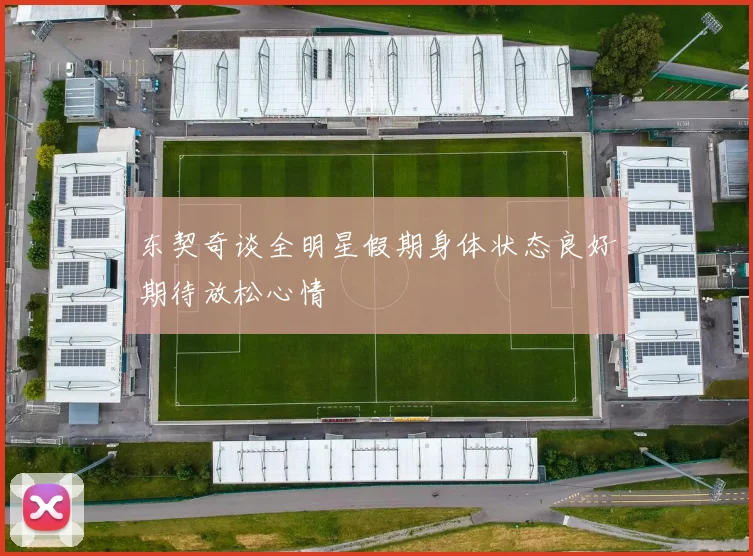 东契奇谈全明星假期身体状态良好期待放松心情